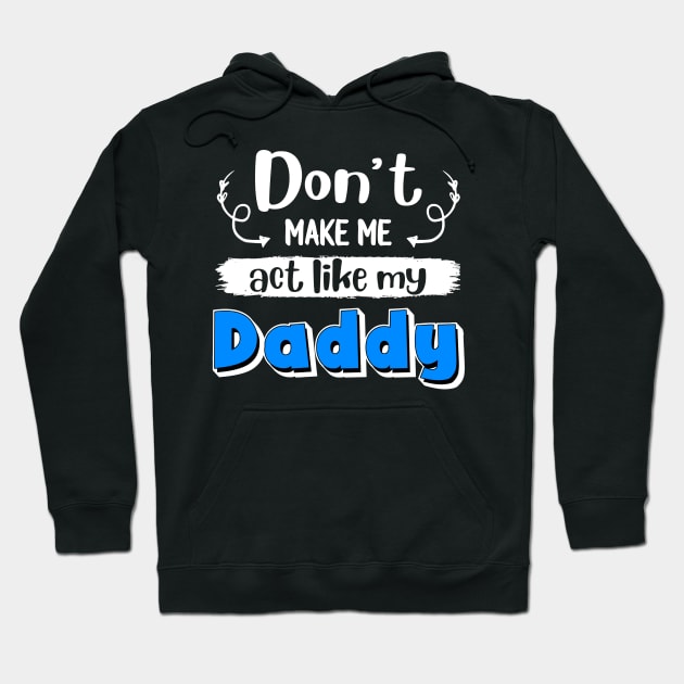 Don_t Make Me Act Like My Daddy Hoodie by crosszcp2